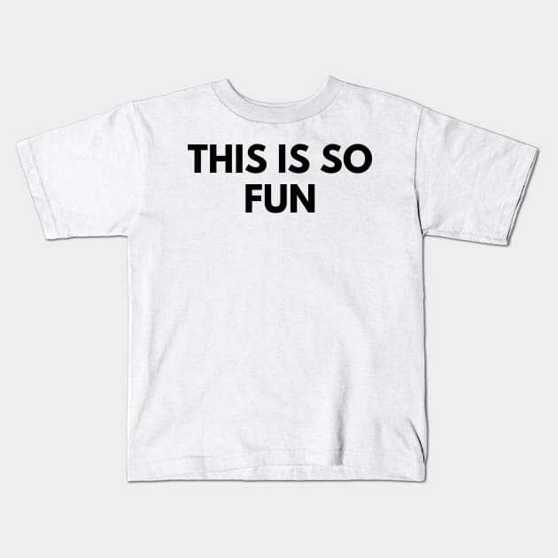 THIS IS SO FUN Kids T-Shirt by everywordapparel